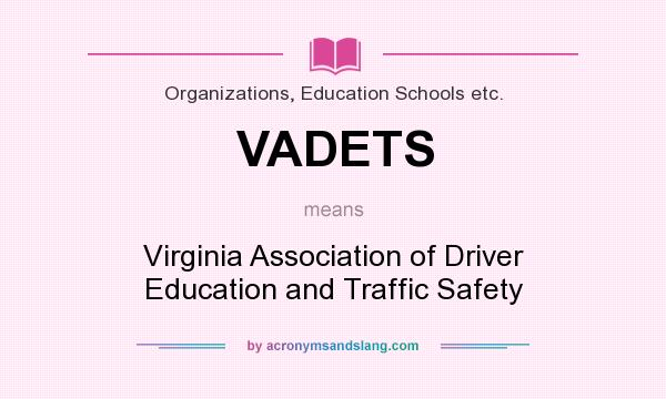 What does VADETS mean? It stands for Virginia Association of Driver Education and Traffic Safety