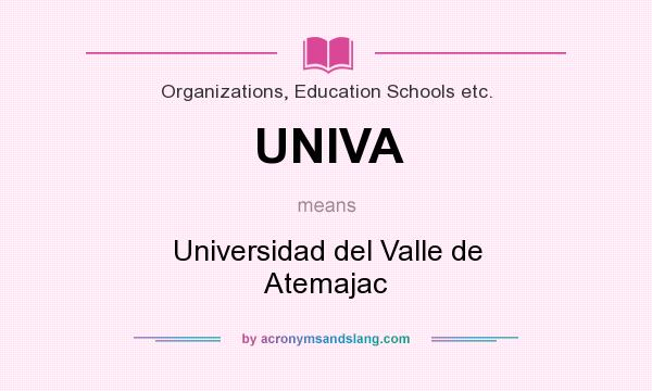 What does UNIVA mean? It stands for Universidad del Valle de Atemajac
