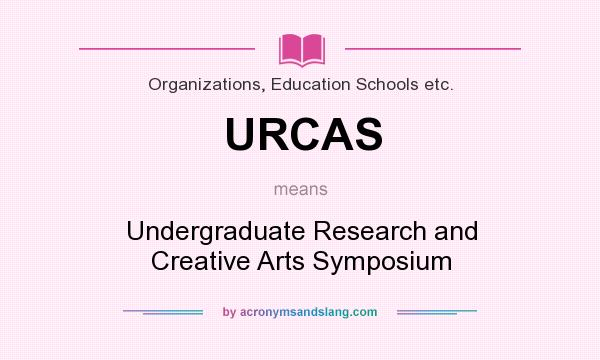 What does URCAS mean? It stands for Undergraduate Research and Creative Arts Symposium