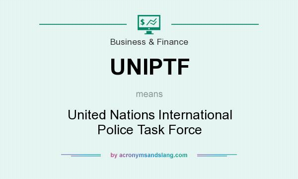 What does UNIPTF mean? It stands for United Nations International Police Task Force