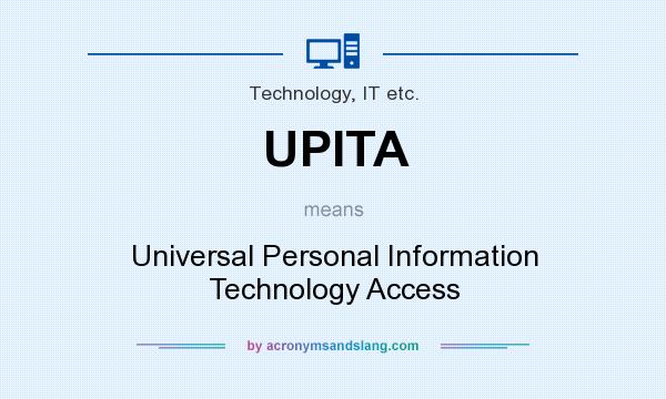What does UPITA mean? It stands for Universal Personal Information Technology Access
