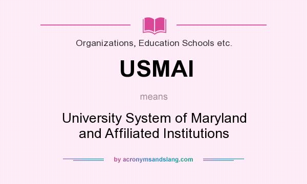 What does USMAI mean? It stands for University System of Maryland and Affiliated Institutions