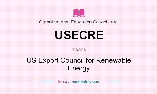 What does USECRE mean? It stands for US Export Council for Renewable Energy