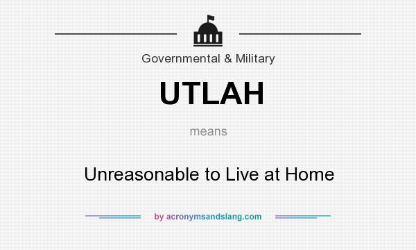 What does UTLAH mean? It stands for Unreasonable to Live at Home
