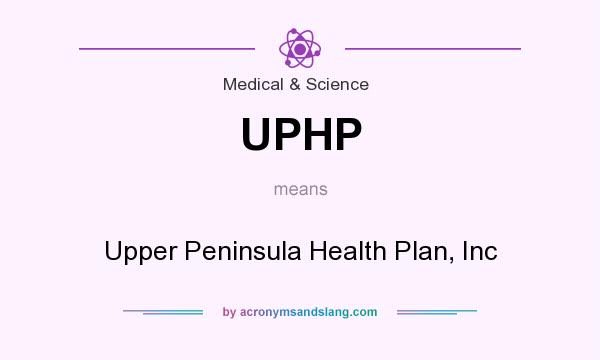 What does UPHP mean? It stands for Upper Peninsula Health Plan, Inc