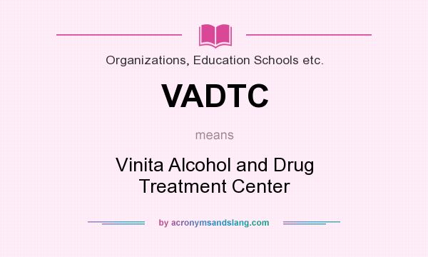 What does VADTC mean? It stands for Vinita Alcohol and Drug Treatment Center