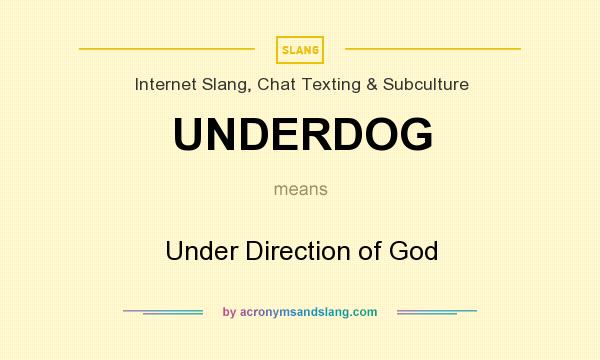 What does UNDERDOG mean? It stands for Under Direction of God