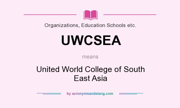 What does UWCSEA mean? It stands for United World College of South East Asia