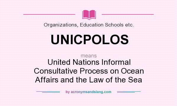What does UNICPOLOS mean? It stands for United Nations Informal Consultative Process on Ocean Affairs and the Law of the Sea