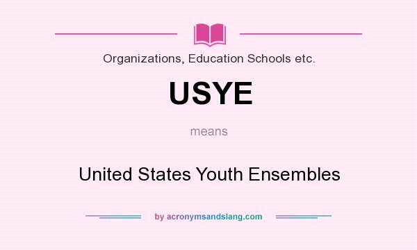 What does USYE mean? It stands for United States Youth Ensembles
