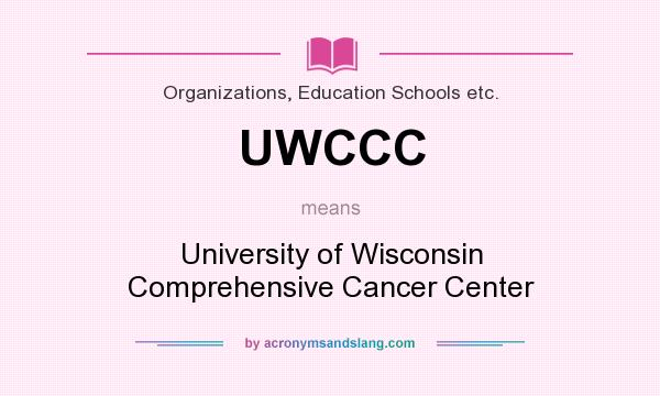 What does UWCCC mean? It stands for University of Wisconsin Comprehensive Cancer Center