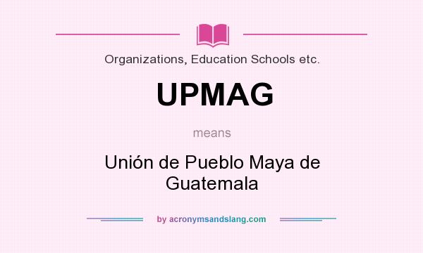 What does UPMAG mean? It stands for Unión de Pueblo Maya de Guatemala