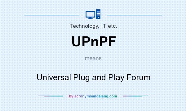 What does UPnPF mean? It stands for Universal Plug and Play Forum