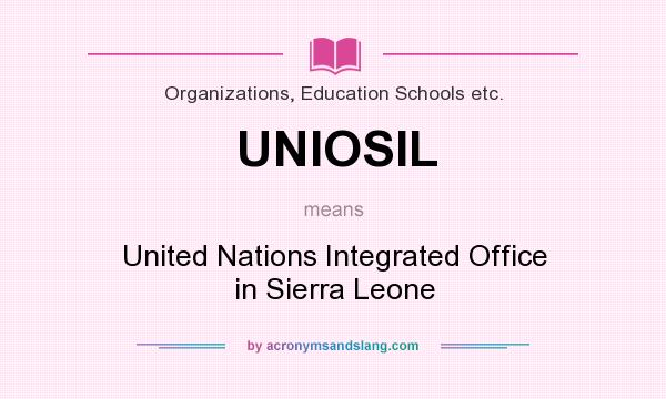 What does UNIOSIL mean? It stands for United Nations Integrated Office in Sierra Leone