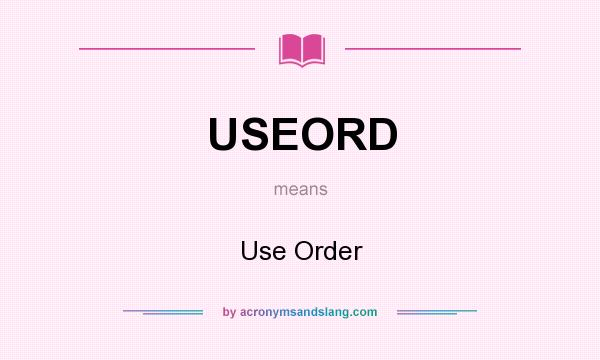 What does USEORD mean? It stands for Use Order