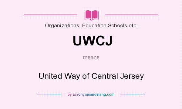 What does UWCJ mean? It stands for United Way of Central Jersey