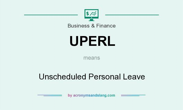 What does UPERL mean? It stands for Unscheduled Personal Leave