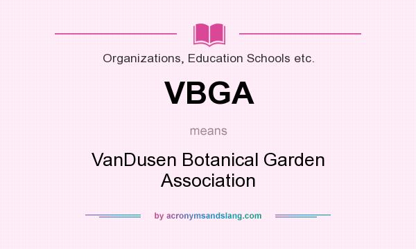 What does VBGA mean? It stands for VanDusen Botanical Garden Association