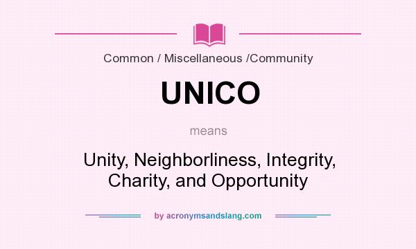 What does UNICO mean? It stands for Unity, Neighborliness, Integrity, Charity, and Opportunity