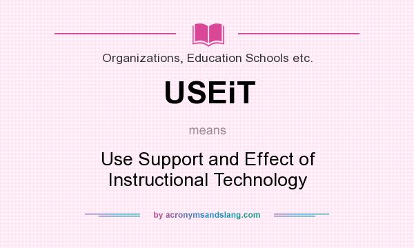 What does USEiT mean? It stands for Use Support and Effect of Instructional Technology