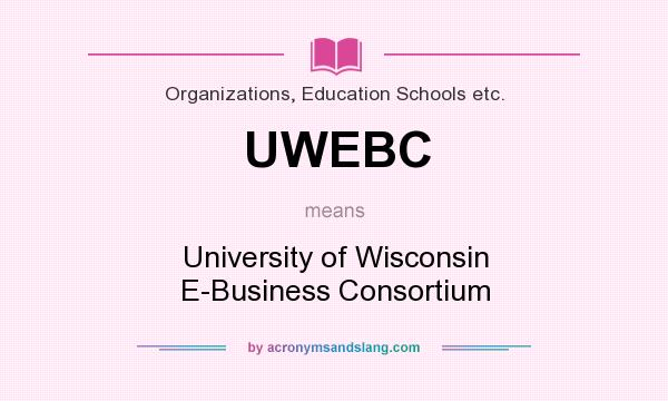 What does UWEBC mean? It stands for University of Wisconsin E-Business Consortium