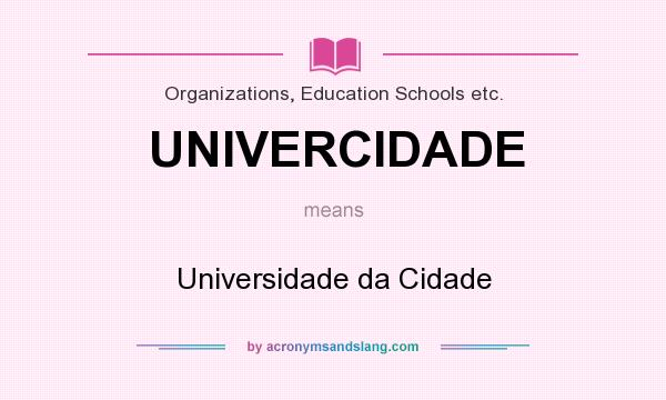 What does UNIVERCIDADE mean? It stands for Universidade da Cidade