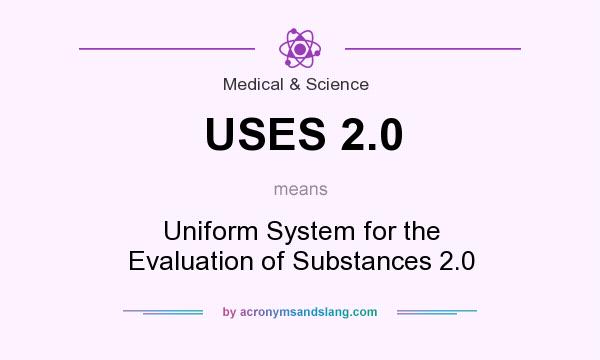 What does USES 2.0 mean? It stands for Uniform System for the Evaluation of Substances 2.0
