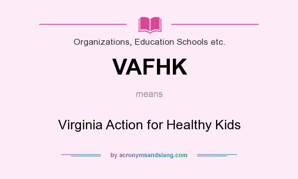 What does VAFHK mean? It stands for Virginia Action for Healthy Kids