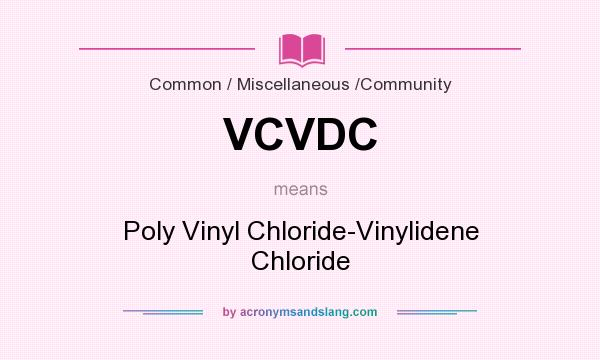 What does VCVDC mean? It stands for Poly Vinyl Chloride-Vinylidene Chloride