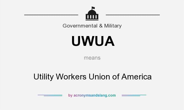 What does UWUA mean? It stands for Utility Workers Union of America