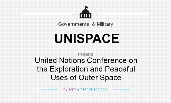 What does UNISPACE mean? It stands for United Nations Conference on the Exploration and Peaceful Uses of Outer Space