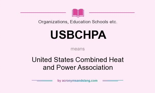 What does USBCHPA mean? It stands for United States Combined Heat and Power Association