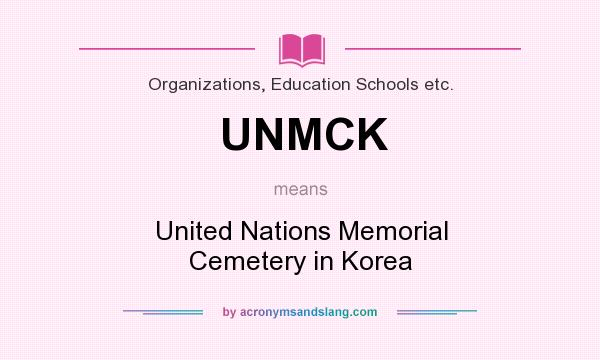 What does UNMCK mean? It stands for United Nations Memorial Cemetery in Korea