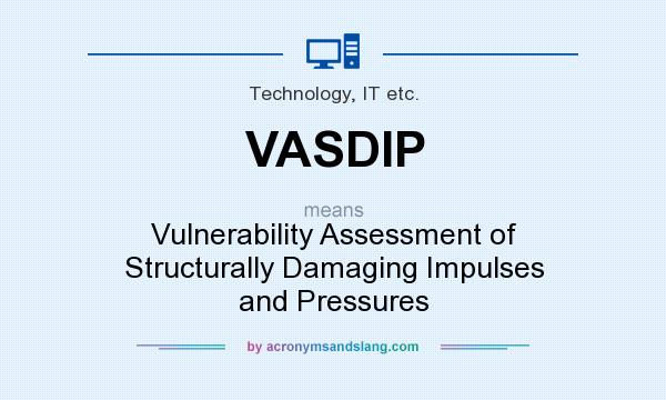 What does VASDIP mean? It stands for Vulnerability Assessment of Structurally Damaging Impulses and Pressures