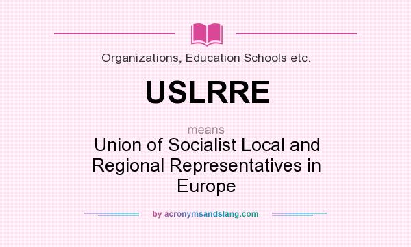 What does USLRRE mean? It stands for Union of Socialist Local and Regional Representatives in Europe