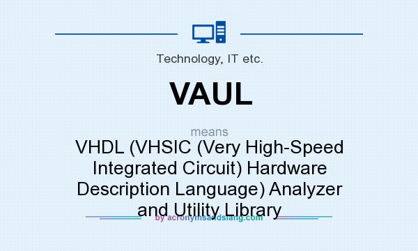 What does VAUL mean? It stands for VHDL (VHSIC (Very High-Speed Integrated Circuit) Hardware Description Language) Analyzer and Utility Library