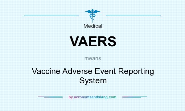 What does VAERS mean? It stands for Vaccine Adverse Event Reporting System