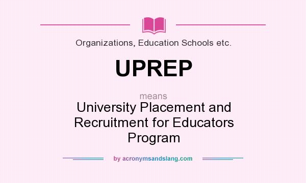What does UPREP mean? It stands for University Placement and Recruitment for Educators Program