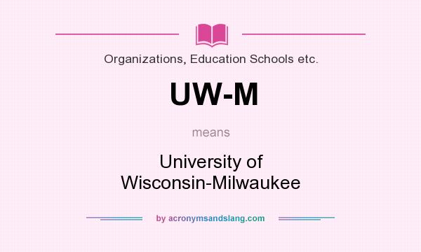 What does UW-M mean? It stands for University of Wisconsin-Milwaukee