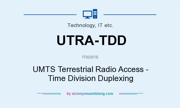 What does UTRA-TDD mean? It stands for UMTS Terrestrial Radio Access - Time Division Duplexing