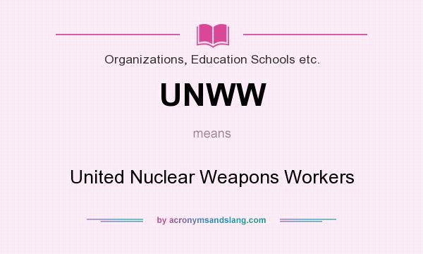 What does UNWW mean? It stands for United Nuclear Weapons Workers