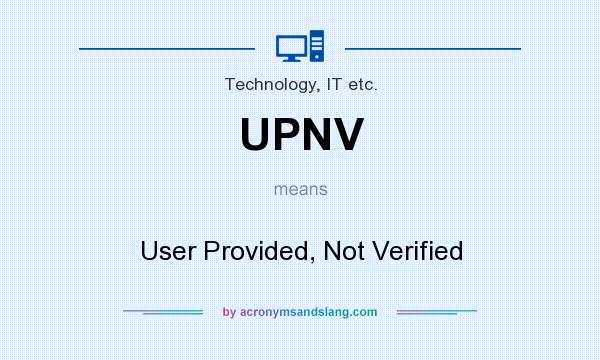 What does UPNV mean? It stands for User Provided, Not Verified