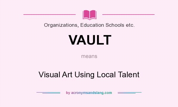 What does VAULT mean? It stands for Visual Art Using Local Talent