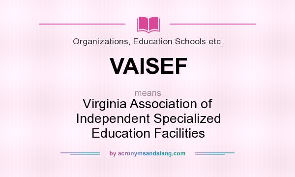 What does VAISEF mean? It stands for Virginia Association of Independent Specialized Education Facilities