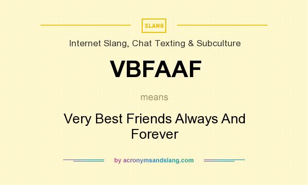 What does VBFAAF mean? It stands for Very Best Friends Always And Forever