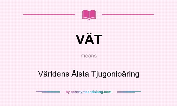 What does VÄT mean? It stands for Världens Älsta Tjugonioåring