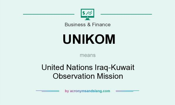 What does UNIKOM mean? It stands for United Nations Iraq-Kuwait Observation Mission