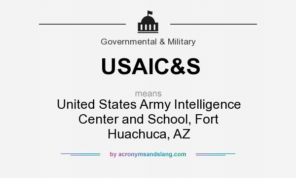 What does USAIC&S mean? It stands for United States Army Intelligence Center and School, Fort Huachuca, AZ