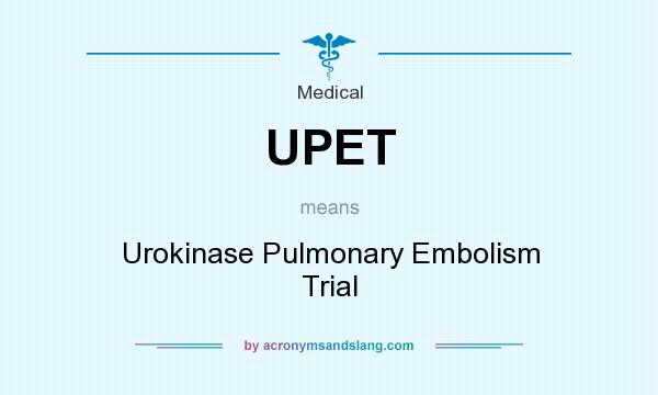 What does UPET mean? It stands for Urokinase Pulmonary Embolism Trial