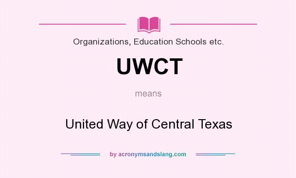 What does UWCT mean? It stands for United Way of Central Texas